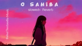 O Sahiba O Sahiba  Slowed Reverb  ‎babulydvv06 [upl. by Halland832]