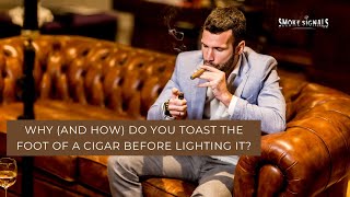 How To Toast The Foot Of A Cigar Before Lighting  And WHY [upl. by Leoni313]