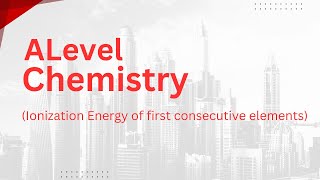 Alevel Chemistry  Ionization Energy Of First Consecutive Elements [upl. by Drucie731]