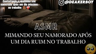 Asmr  Mimando e ajudando seu Namorado após um dia ruim e cansativo no serviço 😓❤️‍🩹 [upl. by Eelik]