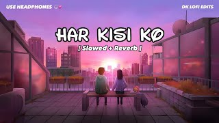 Har Kisi Ko  Slowed amp Reverb  Arijit Singh amp Neeti Mohan  Lofi Songs  DK LOFI EDITS [upl. by Franci]